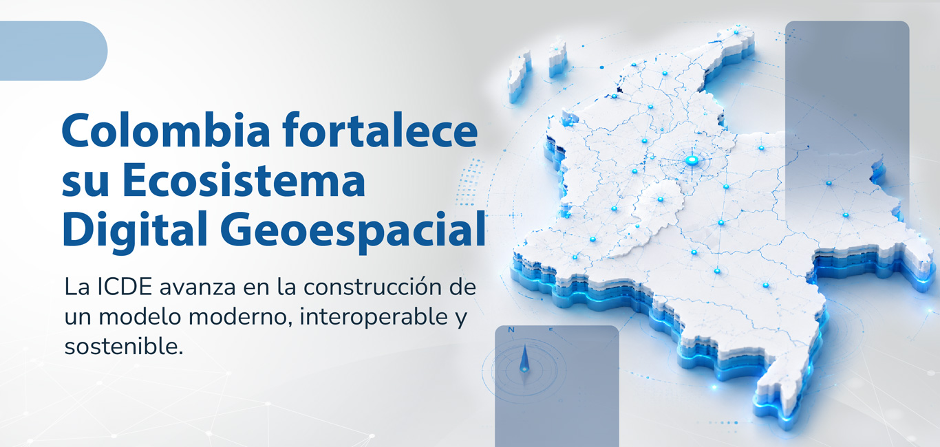Colombia fortalece su Ecosistema Digital Geoespacial