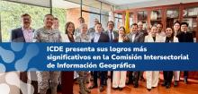 ICDE presenta sus logros más significativos en la Comisión Intersectorial de Información Geográfica